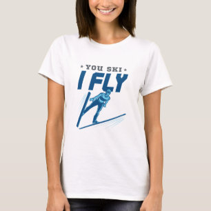 Ski Jumping Jumper Skiing You Ski I Fly T-Shirt