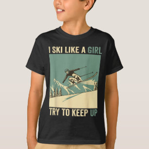 Ski like a girl try to keep up funny skiing snow T-Shirt
