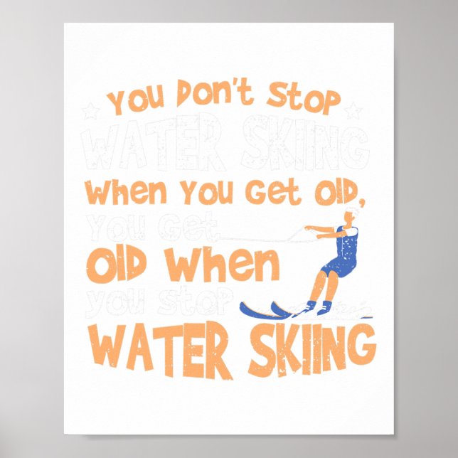 Ski You Don't Stop Water Skiing When You Get Old  Poster (Front)