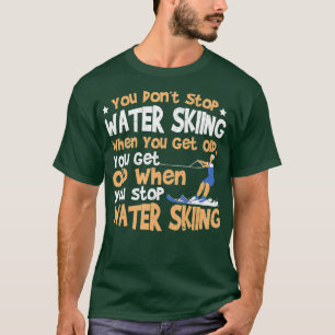 Ski You Dont Stop Water Skiing When You Get Old T-Shirt