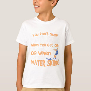 Ski You Don't Stop Water Skiing When You Get Old T-Shirt