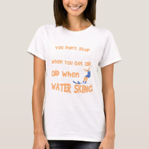Ski You Don't Stop Water Skiing When You Get Old T-Shirt