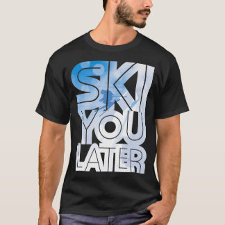 Ski You Later Gift Idea For A Skier  T-Shirt