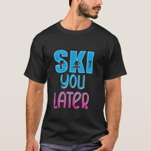 Ski You Later Skier Snowboarder Apres Ski Party T-Shirt