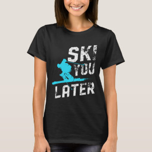 Ski You Later Skiing Snowboarding Fun Skier Funny  T-Shirt