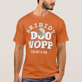 Skibidy Doo Wopp, I'm not a cop T-Shirt