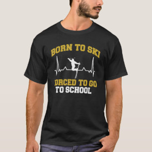Skier Born To Ski Forced To Go To School Skiing T-Shirt