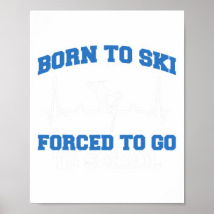 Skier Funny Born To Ski Forced To Go To School Ski Poster