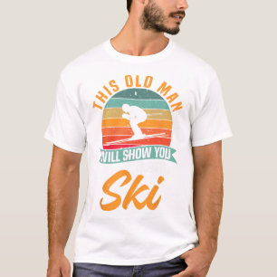 Skier Funny Skiing This Old Man Will Show You How  T-Shirt