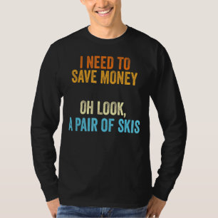 Skier I Need To Money A Pair Of Skis T-Shirt