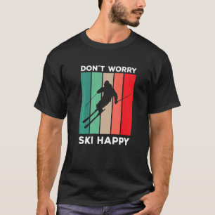 Skier saying ski pun Don't worry ski happy T-Shirt