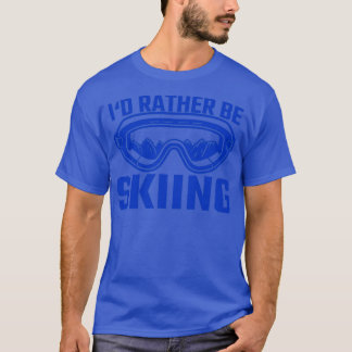 Skier Ski Id Rather Be Skiing Goggles1 T-Shirt