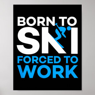 Skiing - Born To Ski Forced To Work - Funny Skier Poster
