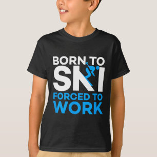 Skiing - Born To Ski Forced To Work - Funny Skier T-Shirt