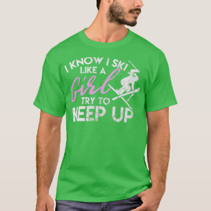 Skiing for Girls Ski Like a Girl Try to Keep Up T-Shirt