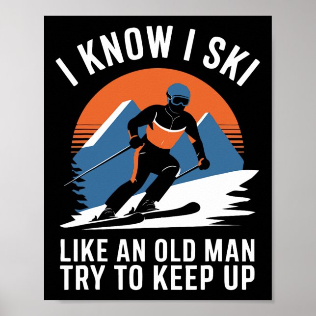 Skiing I Know I Ski Like An Old Man Try To Keep Up Poster (Front)