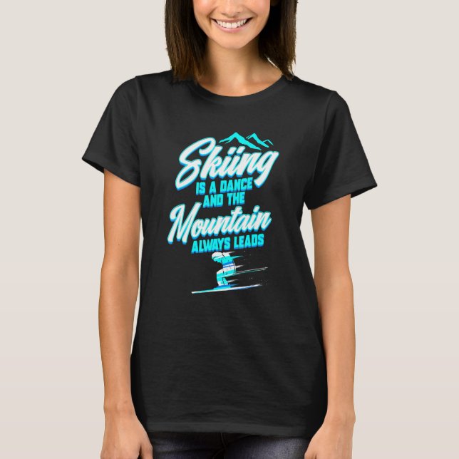 Skiing Is A Dance The Mountain Leads  Ski Quote T-Shirt (Front)