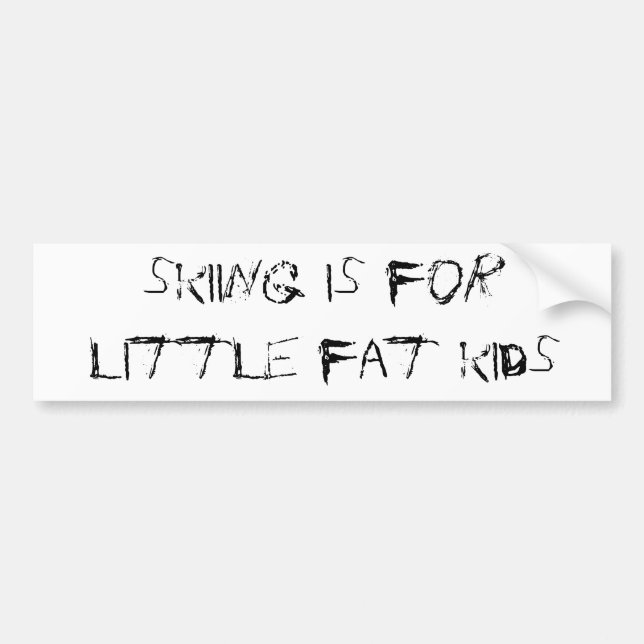 skiing is for little fat kids bumper sticker (Front)