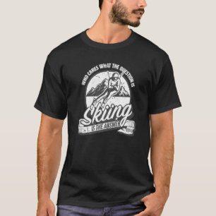 Skiing is the answer to all questions fun skiing T-Shirt