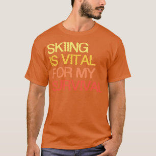 Skiing Is Vital For My Survival T-Shirt