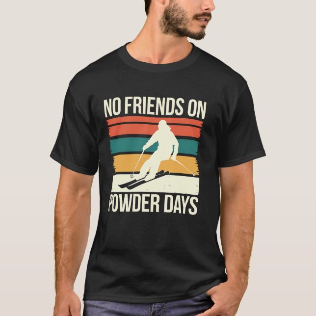 Skiing No Friends On Powder Days Funny Skier Gift T-Shirt (Front)