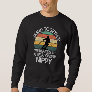 Skiing Together Makes A Relationship Nippy Ski Co Sweatshirt