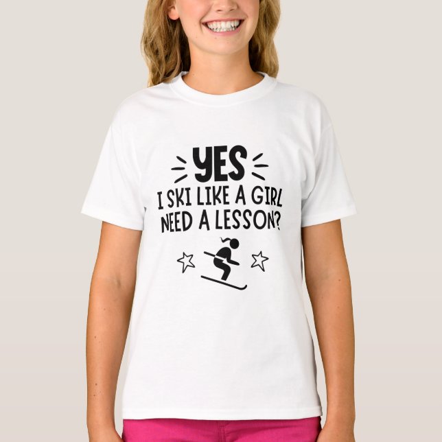 Skiing: Yes, I ski like a girl. Need a lesson? T-Shirt (Front)