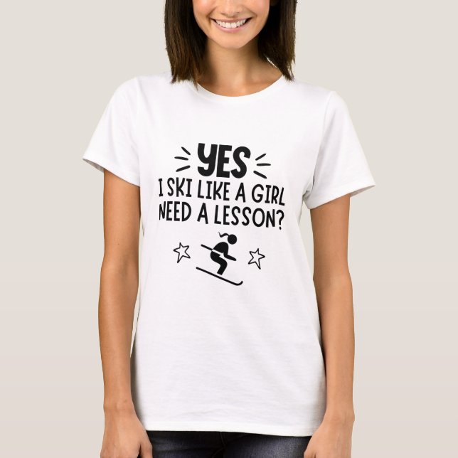 Skiing: Yes, I ski like a girl. Need the lesson? T-Shirt (Front)
