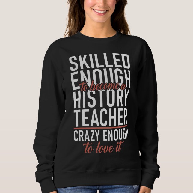 Skilled Enough Become History Teacher Crazy Enough Sweatshirt (Front)