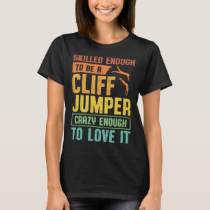 Skilled Enough To Be A Cliff Jumper Crazy Enough T T-Shirt