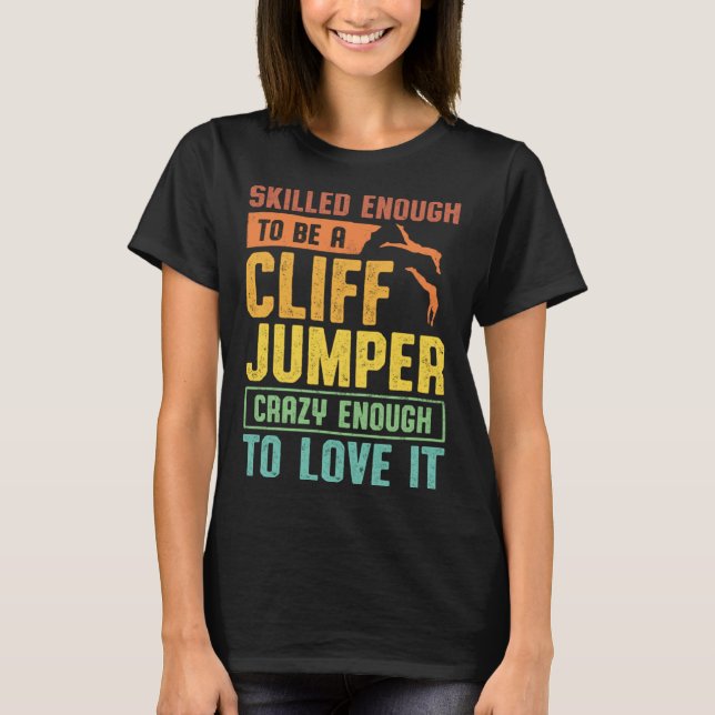 Skilled Enough To Be A Cliff Jumper Crazy Enough T T-Shirt (Front)