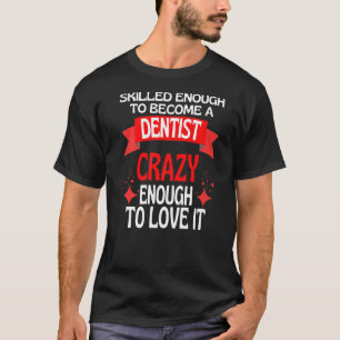 Skilled Enough To Become A Dentist T-Shirt