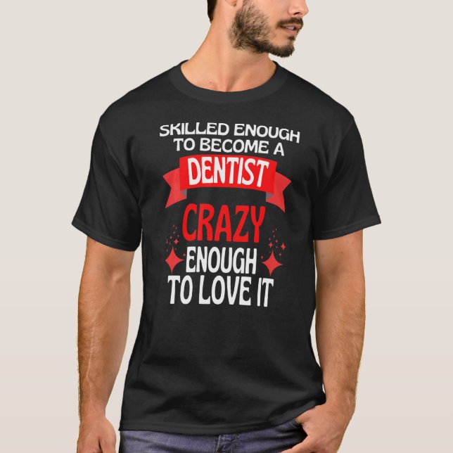 Skilled Enough To Become A Dentist T-Shirt (Front)