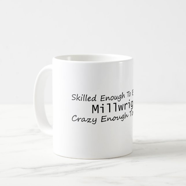 Skilled Enough To Become a Millwright Crazy Enough Coffee Mug (Front Left)