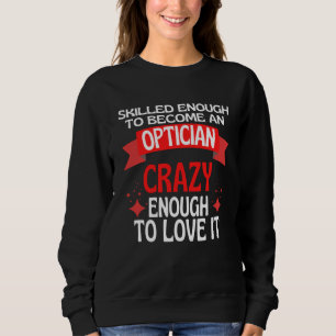 Skilled Enough To Become A Optician Sweatshirt