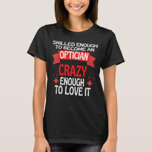 Skilled Enough To Become A Optician T-Shirt