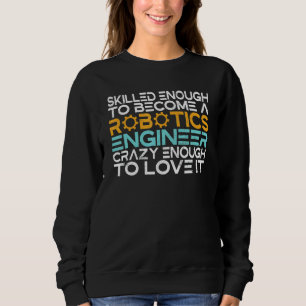 Skilled enough to become a Robotics Engineer crazy Sweatshirt