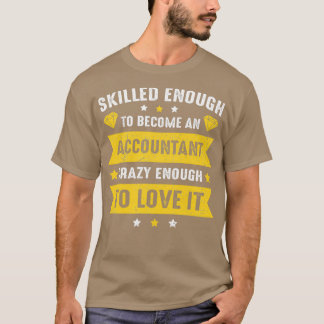 Skilled enough to become an accountant crazy enoug T-Shirt