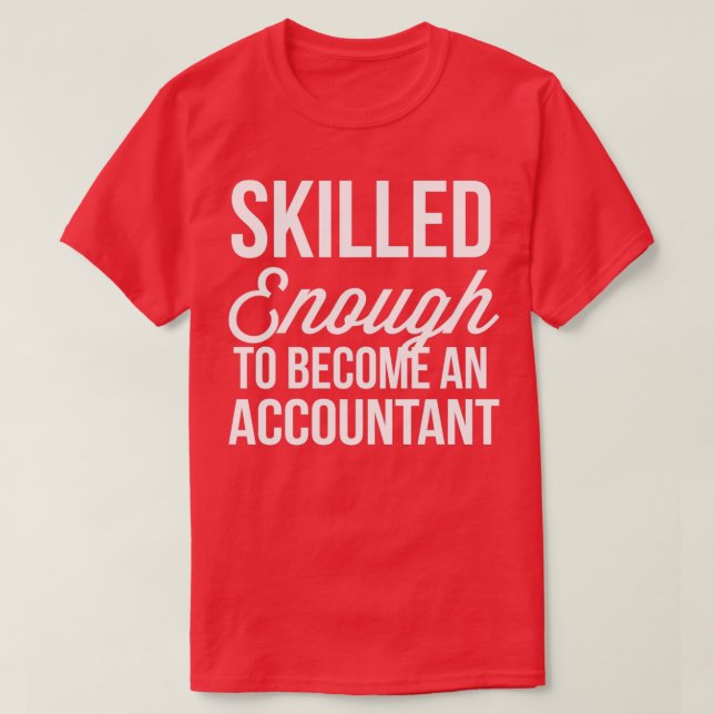 Skilled enough to become an accountant T-Shirt (Design Front)