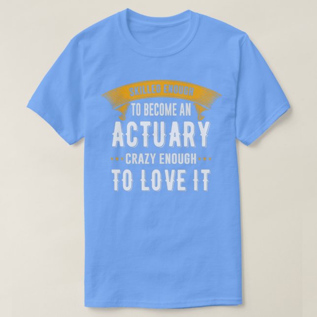 Skilled Enough To Become an Actuary Funny Financia T-Shirt (Design Front)