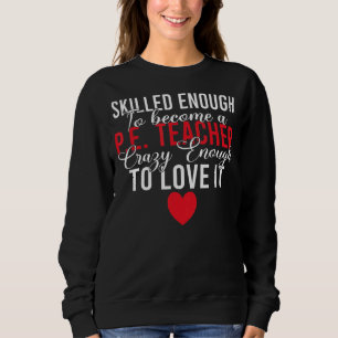 Skilled Enough To Become Pe Teacher Crazy Enough T Sweatshirt