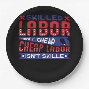 Skilled Labor Isn’t Cheap Labor Isn’t Skilled Clas Paper Plate