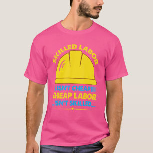 Skilled Labor Isn't Cheap Cheap Labor Isn't Skille T-Shirt