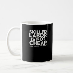 Skilled Labour Isn’t Cheap Cheap Labour Isn’t Skil Coffee Mug