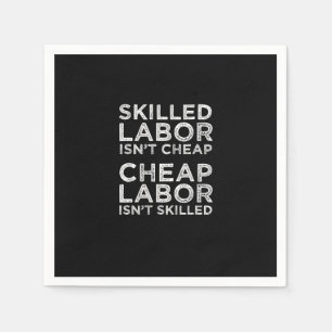 Skilled Labour Isn’t Cheap Cheap Labour Isn’t Skil Napkin