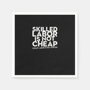 Skilled Labour Isn’t Cheap Cheap Labour Isn’t Skil Napkin