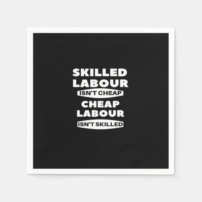 Skilled Labour Isn’t Cheap Cheap Labour Isn’t Skil Napkin (Front)