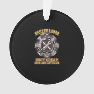 Skilled Labour Isn’t Cheap - Labor Day Classic Ornament