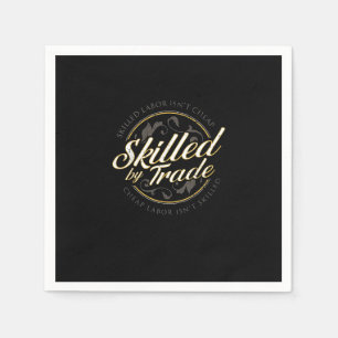 Skilled Labour Isn’t Cheap Skilled By Trade Napkin