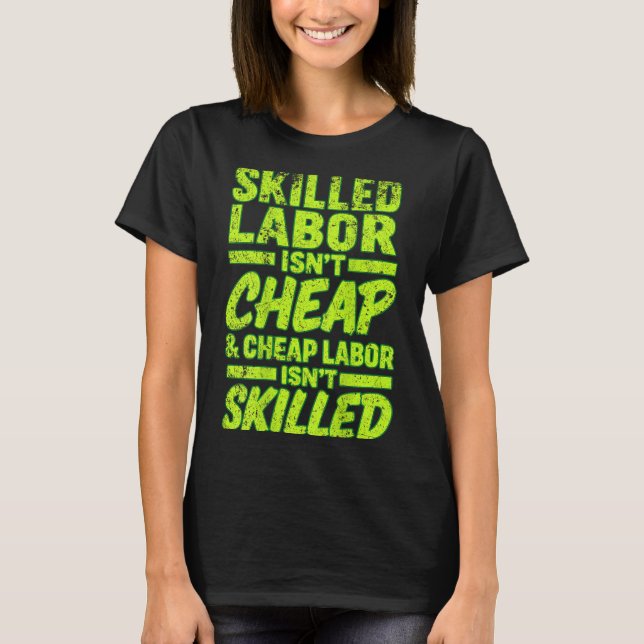 Skilled Labour Isnt Cheap And Cheap Labour Isnt Sk T-Shirt (Front)